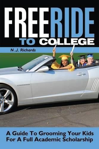 Cover image for Free Ride to College: A Guide to Grooming Your Kids For a Full Academic Scholarship