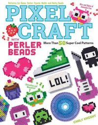 Cover image for Pixel Craft with Perler Beads: More Than 50 Super Cool Patterns: Patterns for Hama, Perler, Pyssla, Nabbi, and Melty Beads