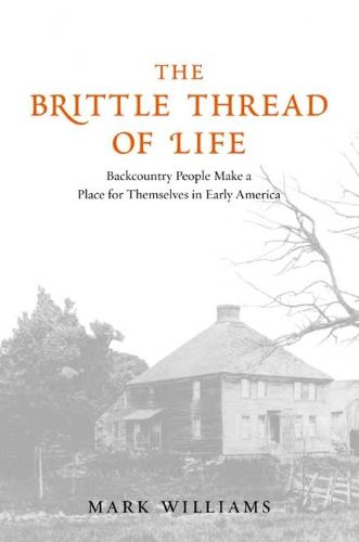 Cover image for The Brittle Thread of Life: Backcountry People Make a Place for Themselves in Early America