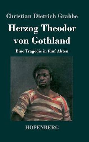 Herzog Theodor von Gothland: Eine Tragoedie in funf Akten