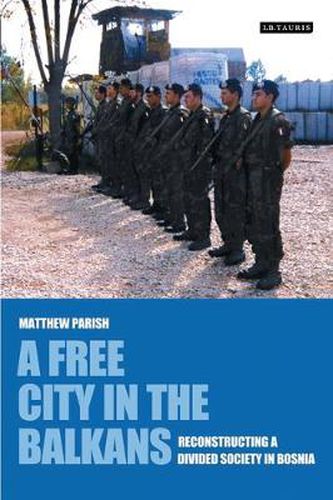 Cover image for A Free City in the Balkans: Reconstructing a Divided Society in Bosnia