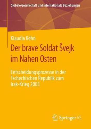 Cover image for Der Brave Soldat Svejk Im Nahen Osten: Entscheidungsprozesse in Der Tschechischen Republik Zum Irak-Krieg 2003