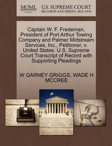 Cover image for Captain W. F. Fredeman, President of Port Arthur Towing Company and Palmer Midstream Services, Inc., Petitioner, V. United States. U.S. Supreme Court Transcript of Record with Supporting Pleadings