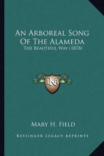 An Arboreal Song of the Alameda an Arboreal Song of the Alameda: The Beautiful Way (1878) the Beautiful Way (1878)