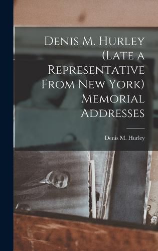 Cover image for Denis M. Hurley (Late a Representative From New York) Memorial Addresses