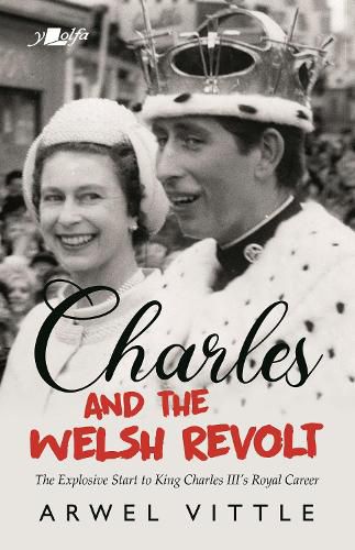 Cover image for Prince Charles and the Welsh Revolt: Protesting the 1969 Investiture