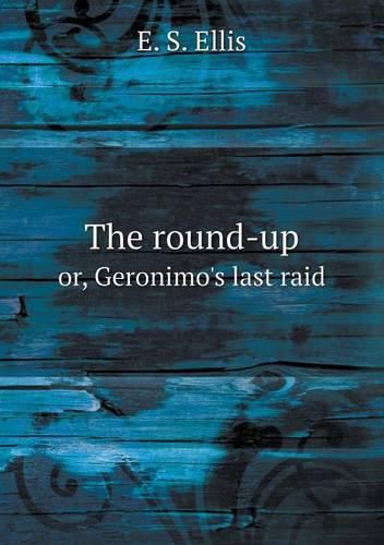 Cover image for The round-up or, Geronimo's last raid