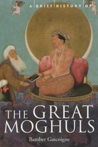 Cover image for A Brief History of the Great Moghuls: India's Most Flamboyant Rulers