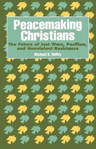 Cover image for Peacemaking Christians: The Future of Just Wars, Pacifism, and Nonviolent Resistance