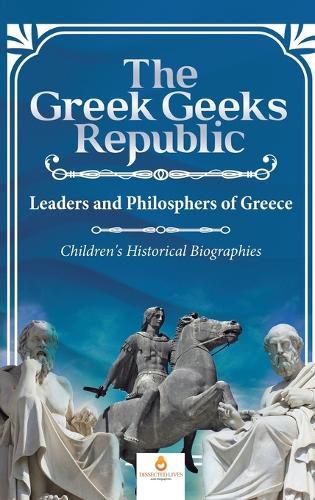 The Greek Geeks Republic: Leaders and Philosphers of Greece Children's Historical Biographies