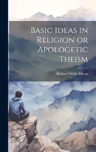 Cover image for Basic Ideas in Religion or Apologetic Theism