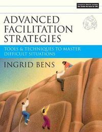 Cover image for Advanced Facilitation Strategies: Tools and Techniques to Master Difficult Situations