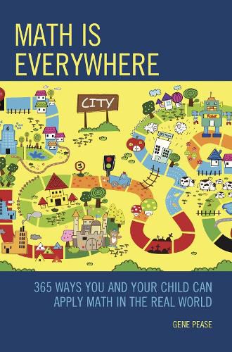 Cover image for Math Is Everywhere: 365 Ways You and Your Child Can Apply Math in the Real World