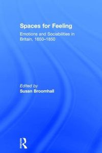 Cover image for Spaces for Feeling: Emotions and Sociabilities in Britain, 1650-1850