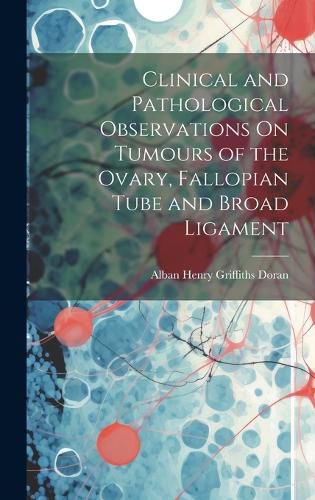 Cover image for Clinical and Pathological Observations On Tumours of the Ovary, Fallopian Tube and Broad Ligament