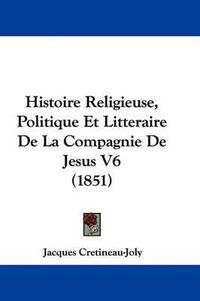 Cover image for Histoire Religieuse, Politique Et Litteraire De La Compagnie De Jesus V6 (1851)