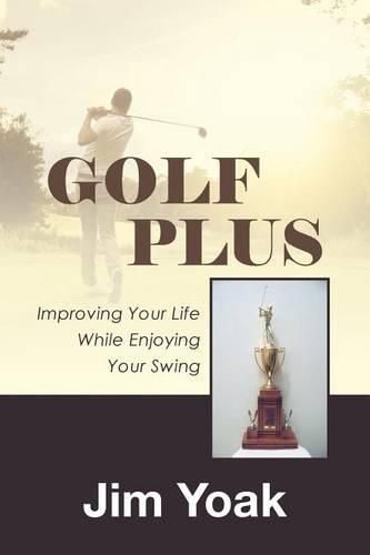 Cover image for Golf Plus: Improving Your Life While Enjoying Your Swing