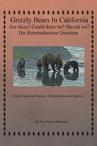 Cover image for Grizzly Bears in California Are there? Could There Be? Should We? The Reintroduction Question: Grizzly Bears and Wolves: The Reintroduction Question