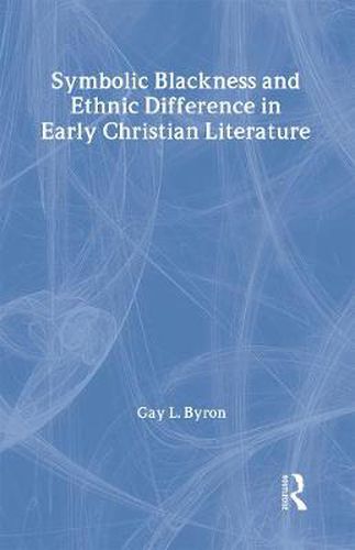 Cover image for Symbolic Blackness and Ethnic Difference in Early Christian Literature: BLACKENED BY THEIR SINS: Early Christian Ethno-Political Rhetorics about Egyptians, Ethiopians, Blacks and Blackness