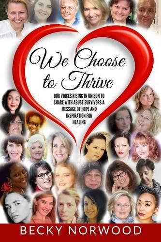 We Choose to Thrive: Our Voices Rise in Unison to Share With Abuse Survivors a Message of Hope and Inspiration for Healing