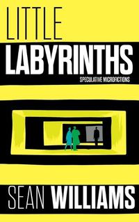 Cover image for Little Labyrinths: Speculative Microfictions