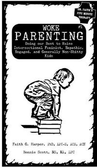 Cover image for Woke Parenting: Doing Our Best to Raise Intersectional Feminist, Empathic, Engaged, and Generally Non-Shitty Kids