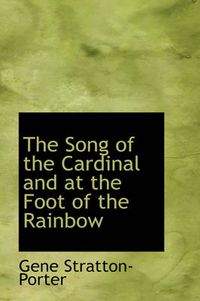 Cover image for The Song of the Cardinal and at the Foot of the Rainbow