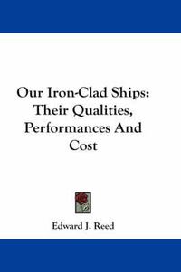 Cover image for Our Iron-Clad Ships: Their Qualities, Performances and Cost