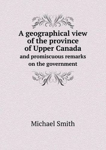 Cover image for A geographical view of the province of Upper Canada and promiscuous remarks on the government