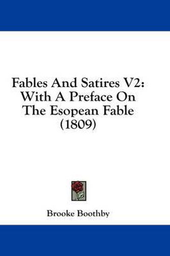 Cover image for Fables and Satires V2: With a Preface on the Esopean Fable (1809)