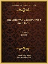 Cover image for The Library of George Gordon King, Part 1: The Books (1885)