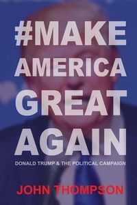 Cover image for #MakeAmericaGreatAgain: Donald Trump & The Political Campaign