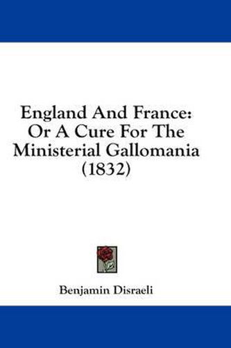 Cover image for England and France: Or a Cure for the Ministerial Gallomania (1832)