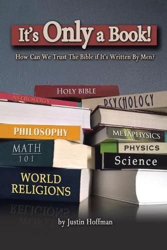 Cover image for It's Only a Book!: How Can We Trust the Bible If It's Written by Men?