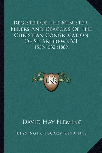 Register of the Minister, Elders and Deacons of the Christiaregister of the Minister, Elders and Deacons of the Christian Congregation of St. Andrew's V1 N Congregation of St. Andrew's V1: 1559-1582 (1889) 1559-1582 (1889)