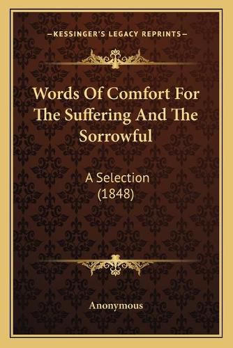 Cover image for Words of Comfort for the Suffering and the Sorrowful: A Selection (1848)