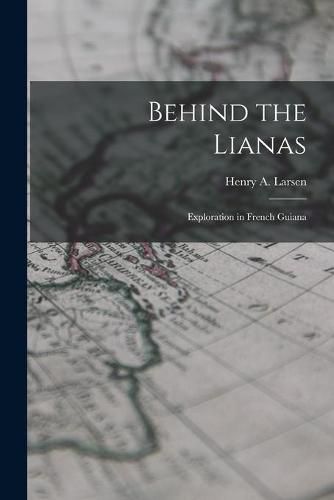 Cover image for Behind the Lianas: Exploration in French Guiana