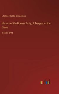 Cover image for History of the Donner Party; A Tragedy of the Sierra