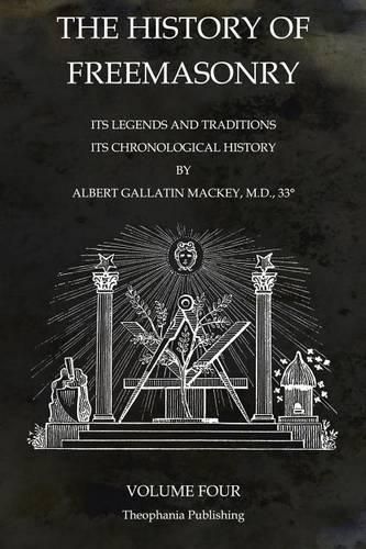 Cover image for The History of Freemasonry Volume 4: Its Legends and Traditions, Its Chronological History