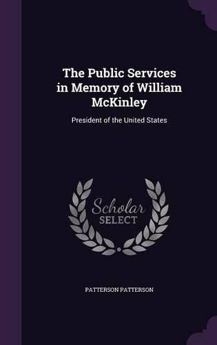 Cover image for The Public Services in Memory of William McKinley: President of the United States