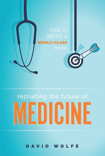 Cover image for Recruiting the Future of Medicine: How to Attract a World-Class Team