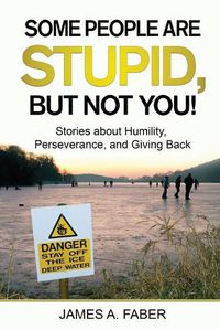 Cover image for Some People are Stupid, But Not You!: Stories about Humility, Perseverance, and Giving Back.