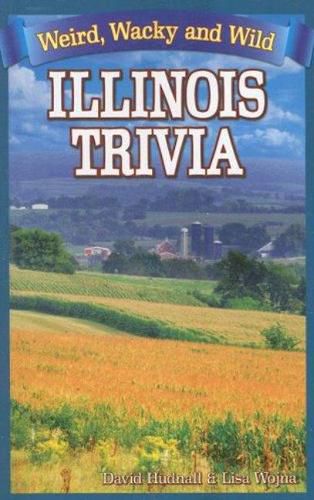 Cover image for Illinois Trivia: Weird, Wacky and Wild