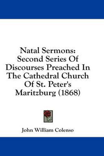 Cover image for Natal Sermons: Second Series of Discourses Preached in the Cathedral Church of St. Peter's Maritzburg (1868)