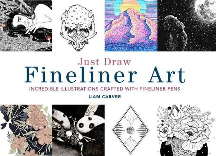 Cover image for Just Draw Fineliner Art: Incredible Illustrations Crafted With Fineliner Pens