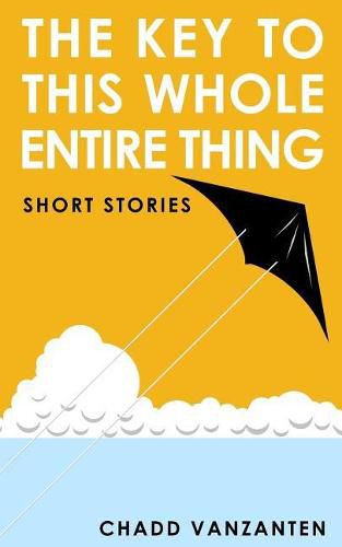 Cover image for The Key to This Whole Entire Thing: Short Stories