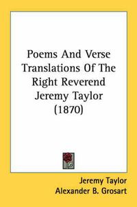 Cover image for Poems and Verse Translations of the Right Reverend Jeremy Taylor (1870)