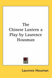 Cover image for The Chinese Lantern a Play by Laurence Housman