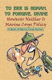 Cover image for TO ERR IS HUMAN, TO FORGIVE DIVINE - However Neither is Marine Corps Policy