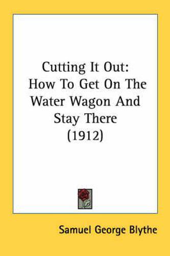 Cover image for Cutting It Out: How to Get on the Water Wagon and Stay There (1912)